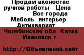 Продам иконостас ручной работы › Цена ­ 300 000 - Все города Мебель, интерьер » Антиквариат   . Челябинская обл.,Катав-Ивановск г.